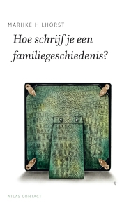 Hoe schrijf je een familiegeschiedenis - Marijke Hilhorst